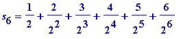 s[6] = 1/2+2/(2^2)+3/(2^3)+4/(2^4)+5/(2^5)+6/(2^6)